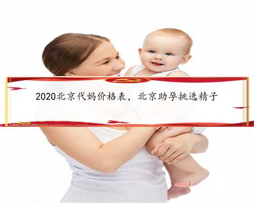2020北京代妈价格表，北京助孕挑选精子